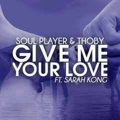 Soul Player & THOBY Feat. Sarah Kong - Give Me Your Love (Original Mix)