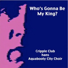 Who's Gonna Be My King? Cripple Club, Hans Albers and The Aquabooty City Choir