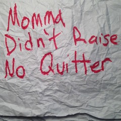 Momma Didn't Raise No Quitter