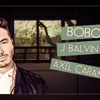 Bobo - J Balvin Axel Caram Bobo - J Balvin Axel Caram