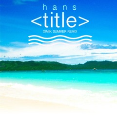 Hans - Title (XIMIK SUMMER REMIX)
