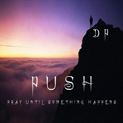 PUSH (Pray Until Something Happens)