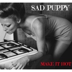 Sad Puppy - Make It Hot