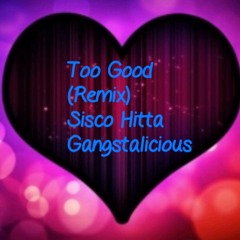 Too Good Remix Sisco Hitta & Gangstalicious