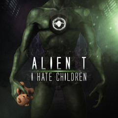 Alien T - I hate children