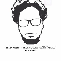 Zedd, Kesha - True Colors (ESSAYY Remix)