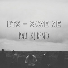 BTS - Save Me (Paul KJ Remix)