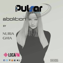 Pulsar by Dani Sinergia #033 Nuria Ghia presents ABOLITION in Pulsar Radio Show - LOCA FM
