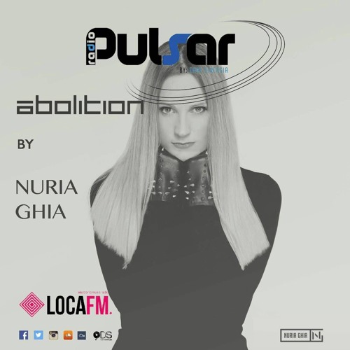 Pulsar by Dani Sinergia #033 Nuria Ghia presents ABOLITION in Pulsar Radio Show - LOCA FM