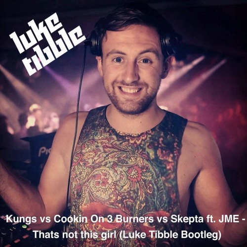 Kungs vs Cookin On 3 Burners vs Skepta ft. JME - Thats not this girl (Luke Tibble Bootleg)