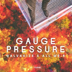 Galvanize & All We R - Gauge Pressure (Original Mix) *Supported by Ummet Ozcan*