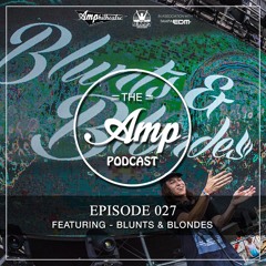 Amp Podcast - Volume 27(Featuring Blunts & Blondes)