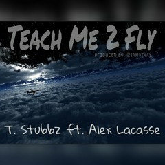 T. Stubbz - Teach Me 2 Fly (Ft. Alex Lacasse)