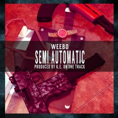 Weebo- Semi Automatic (Produced By K.E. On The Track)