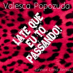Valesca Popozuda - Late Que Eu To Passando ( Junnior Lima Remix )