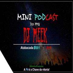 001 - MINI PODCAST DO PPG (( SO ATABACADA )) [[ DJ MEEK ]] ATLANTICA PRODUÇÕES 2016