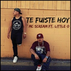 Te Fuiste Hoy - MC Scream (ft. Little O)