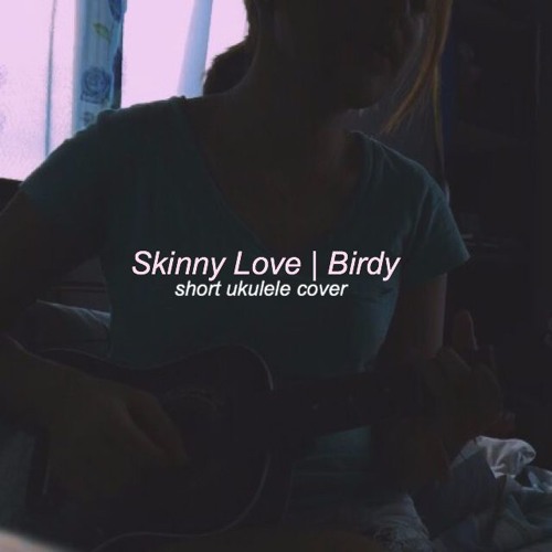 Stream Skinny Love - Birdy (short ukulele cover) by fayealmo | Listen  online for free on SoundCloud