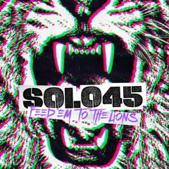 Solo 45 - Feed Em To The Lions (Evil Habit Bootleg)