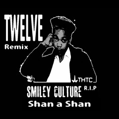 Smiley Culture---Shan a Shan---Twelve Remix