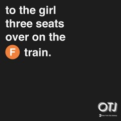 to the girl 3 seats over on the f train.