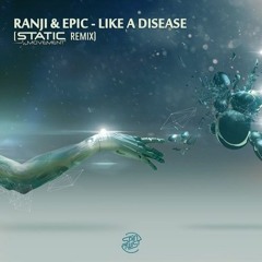 Ranji & Epic - Like A Disease (Static Movement Remix)