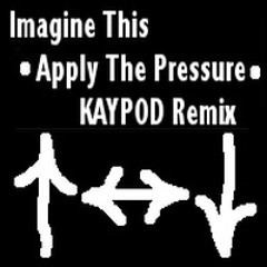 Imagine This - Apply The Pressure - KAYPOD Remix