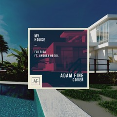 My House - Adam Fine Ft. Andrea Obeid (Flo Rida Cover)