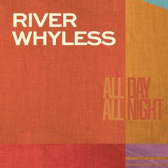 River Whyless - All Day All Night