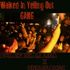 Walked In Yelling Out GAANGG!! By:KawonKarolina X UncleSamSc