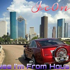Ic0nic  Cause I'm From Houston
