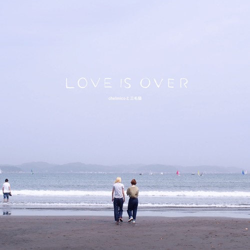 chelmico - Love is Over (Prod. Mikeneko Homeless) (Lolica Tonica Remix)