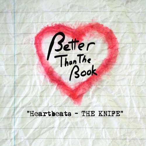 Stream Heartbeats THE KNIFE [cover] [FREE DL] by BetterThanTheBookUK