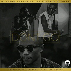 Dj Combs X Ink Edwards X Koker - Don't Go (prod By Maestro D X Galactic Beatz)