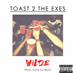 Wilde - Toast 2 The Exes *VIDEO VERSION* (Prod. By Dope Boi Beatz)