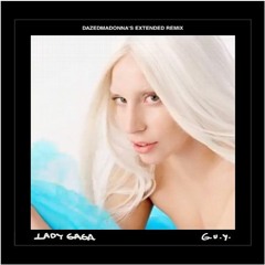 Lady Gaga - G.U.Y. (Dazedmadonna's Extended Remix)