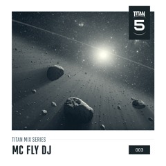 Titan Mix Series 003 - Mc Fly Dj