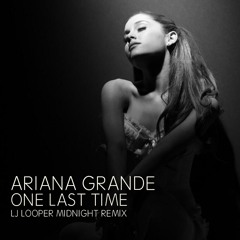 Ariana Grande - One Last Time (LJ LOOPER Midnight Remix)