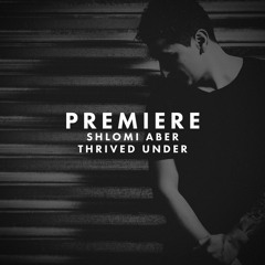 Premiere: Shlomi Aber - Thrived Under