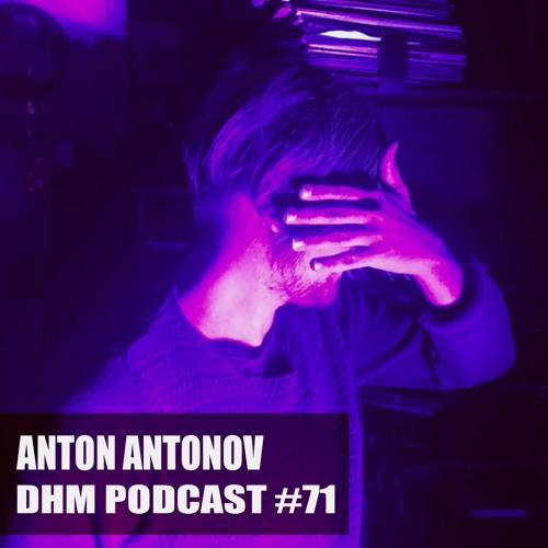 Stream Anton Antonov — DHM Podcast #71 (June 2016) by Deep House Moscow ...