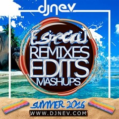 Dj Nev Especial Remixes, Edits & Mashup Summer 2016
