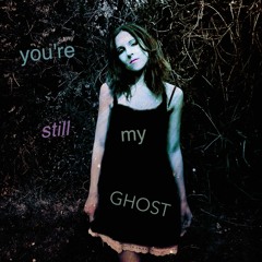You're Still My Ghost | RosesAreBlue