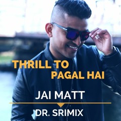 Thrill To Pagal Hai - Jai Matt & Dr. Srimix (SIA)