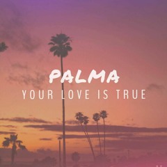 Palma - Your Love Is True (OUT NOW)