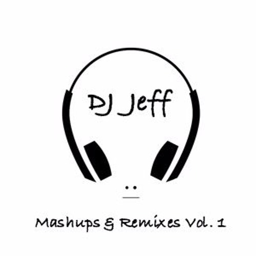 Stream DJ Jeff On the Mix | Listen to DJ Jeff - Mashups & Remixes Vol ...