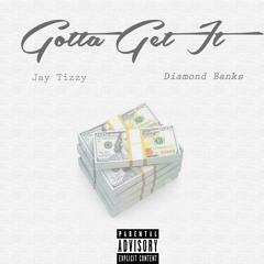 "GOTTA GET IT" Jay Tizzy ft Diamond Banks