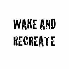 Wake And Recreate