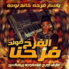 مولد الفرح فرحنا عازف اورج عصفوره ريمكس باسم فرحه خالد لوده