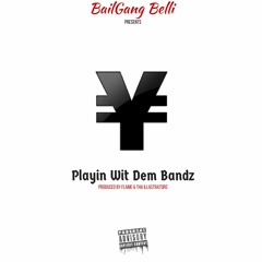 Playin Wit Dem Bandz - BailGang Belli [Produced by Flame & Tha ILLAstrators]