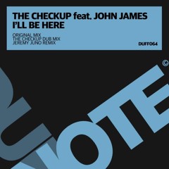 The Checkup Ft. John James - I'll Be Here (Jeremy Juno Remix) *Duffnote Recordings (UK)*